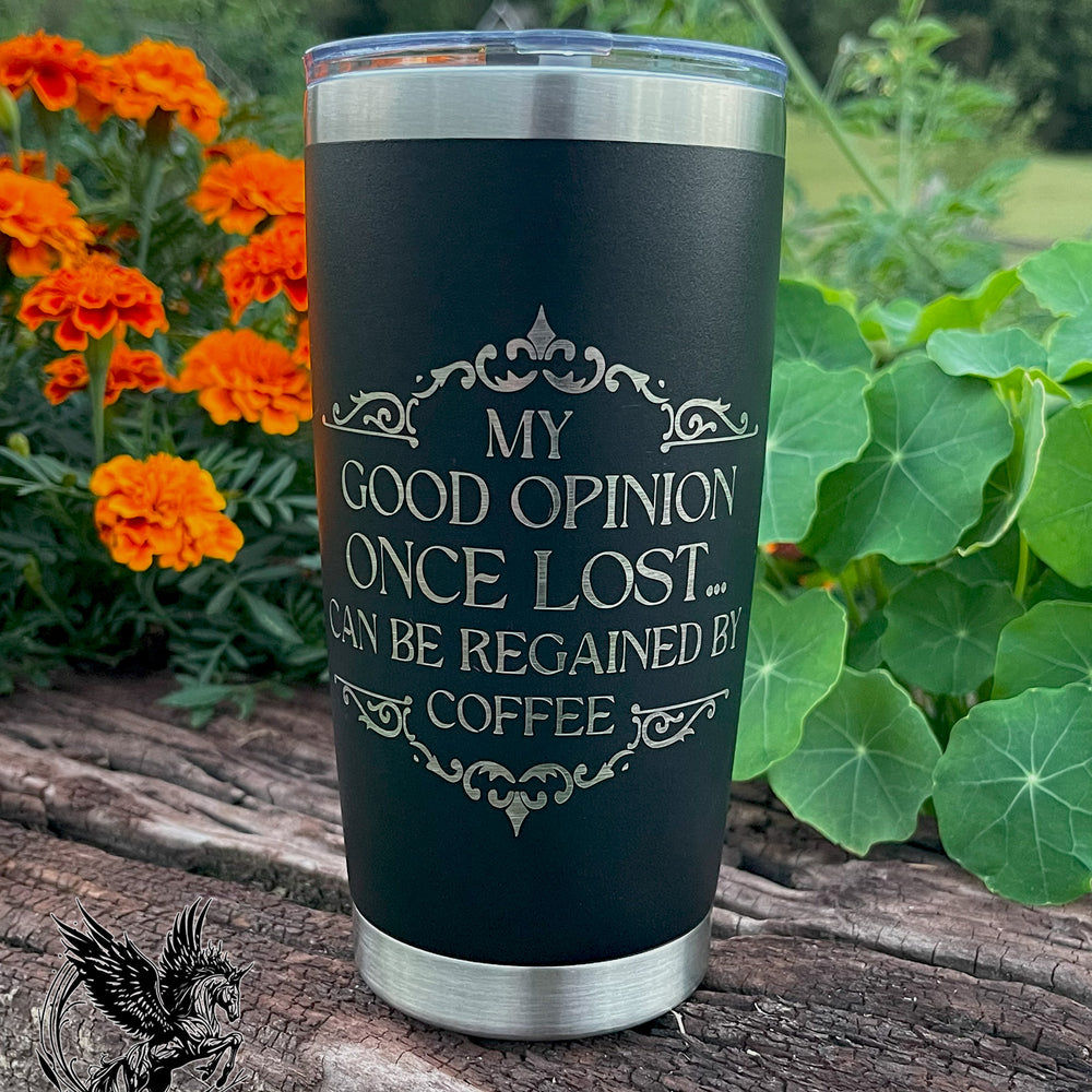My Good Opinion Once Lost... Can Be Restored By Coffee - 20oz Tumbler