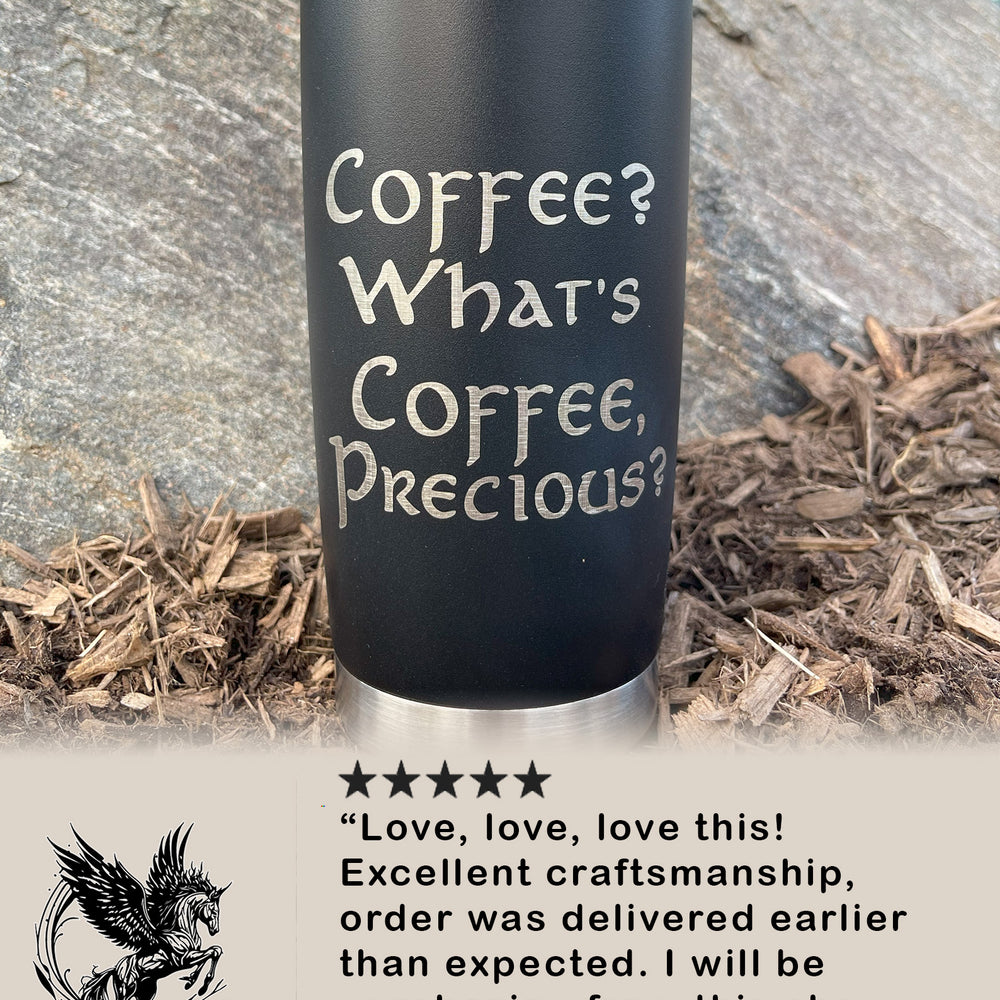 Coffee? What's Coffee, Precious? - 20oz Tumbler